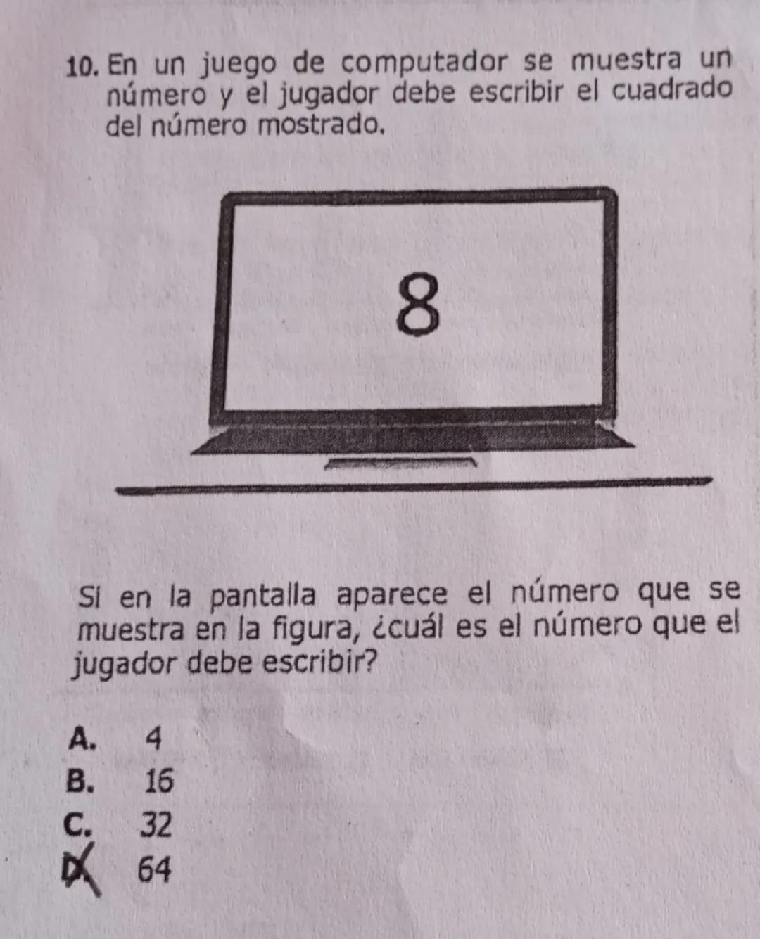 10. En un juego de computador se muestra un
número y el jugador debe escribir el cuadrado
del número mostrado.

8

Si en la pantalla aparece