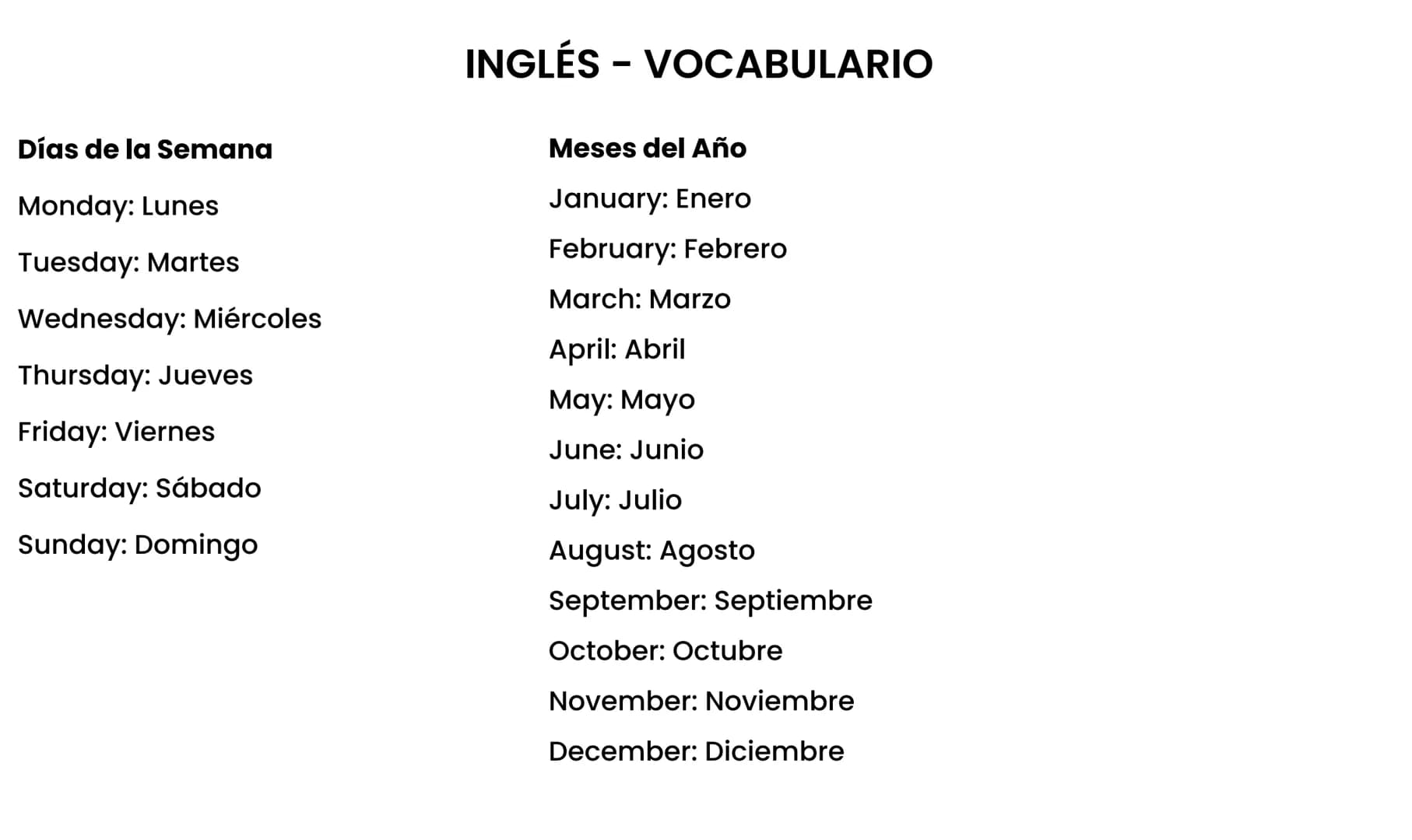 INGLÉS - VOCABULARIO
Días de la Semana
Monday: Lunes
Tuesday: Martes
Wednesday: Miércoles
Thursday: Jueves
Friday: Viernes
Saturday: Sábado
