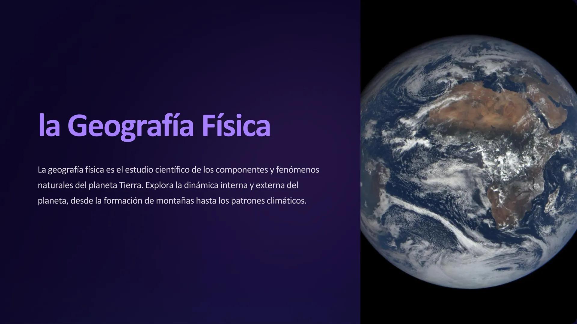 # la Geografía Física

La geografía física es el estudio científico de los componentes y fenómenos
naturales del planeta Tierra. Explora la 