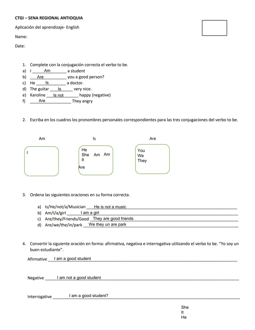 CTGI - SENA REGIONAL ANTIOQUIA
Aplicación del aprendizaje- English
Name:
Date:
1. Complete con la conjugación correcta el verbo to be.
a) I
