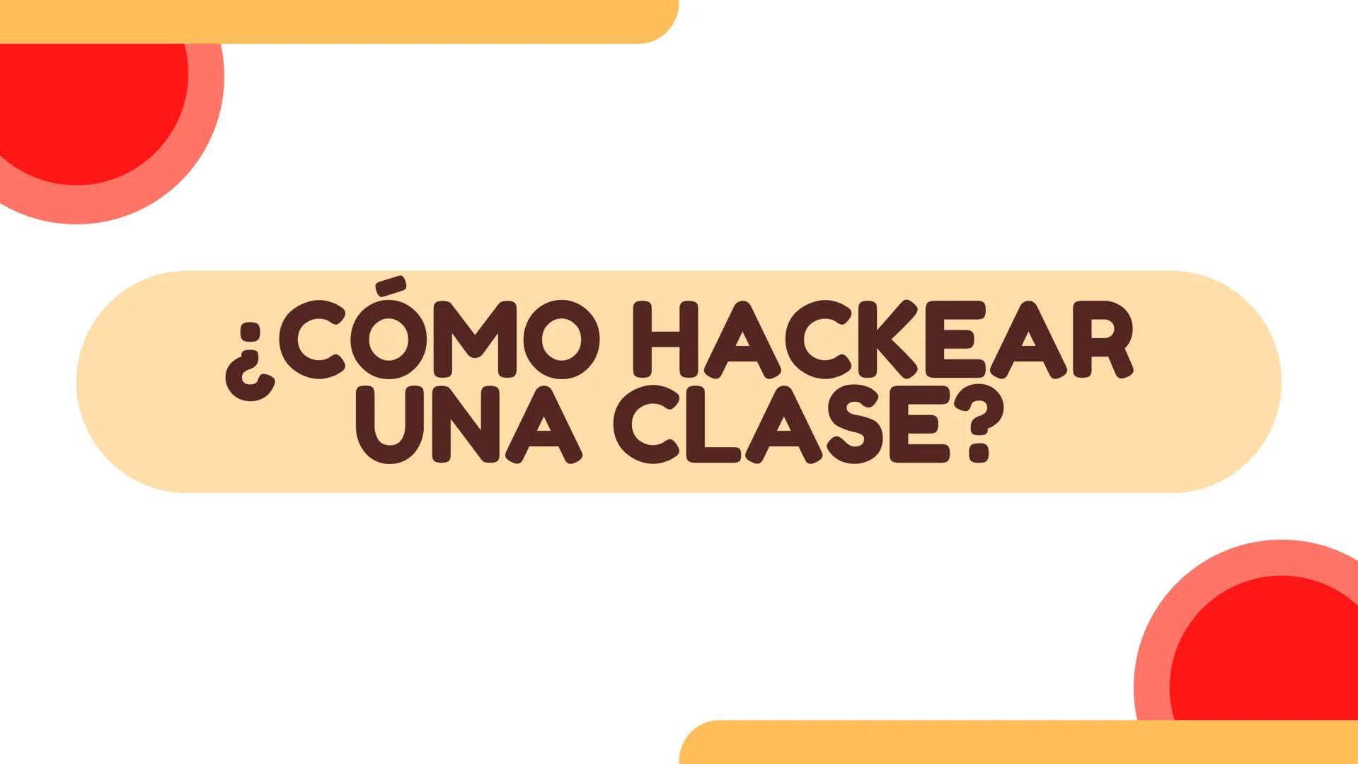 ¿CÓMO HACKEAR
UNA CLASE? # ESTRATEGIA 1

EL INDIVIDUO POSEE UN CONOCIMIENTO PREVIO
AL TEMA (FACILITARIA LA INTERACCIÓN Y
PARTICIPACIÓN DENTR