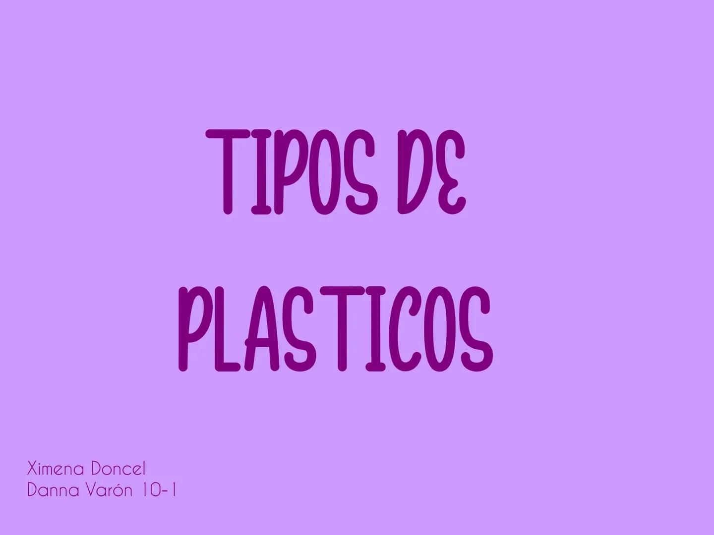 Ximena Doncel
Danna Varón 10-1
TIPOS DE
PLASTICOS PVC
TERMOPLÁSTICOS
metacrilato
poliestireno TERMOESTABLES
poliuretano
melamina Neopreno
EL