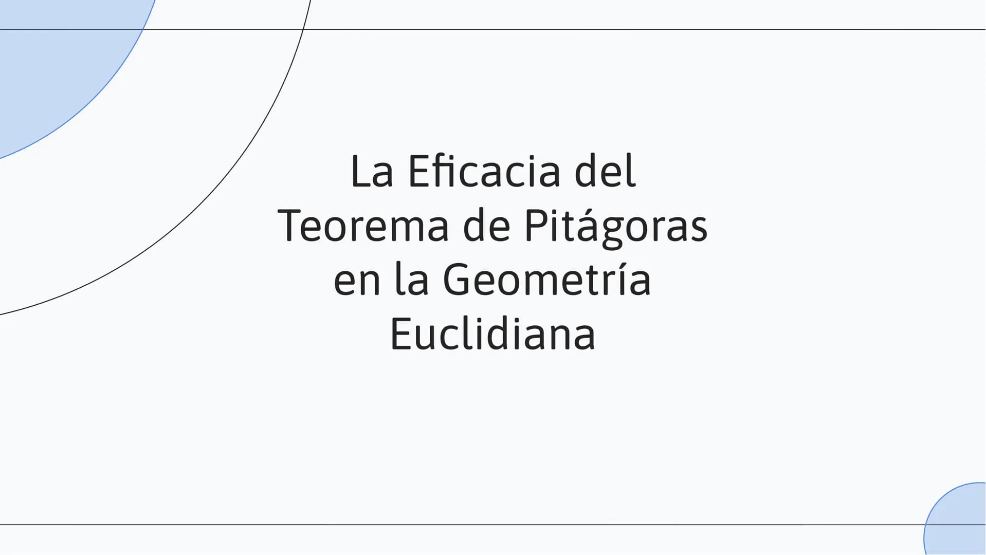 La Eficacia del
Teorema de Pitágoras
en la Geometría
Euclidiana INTRODUCCIÓN
El Teorema de Pitágoras es fundamental en la geometría euclidia