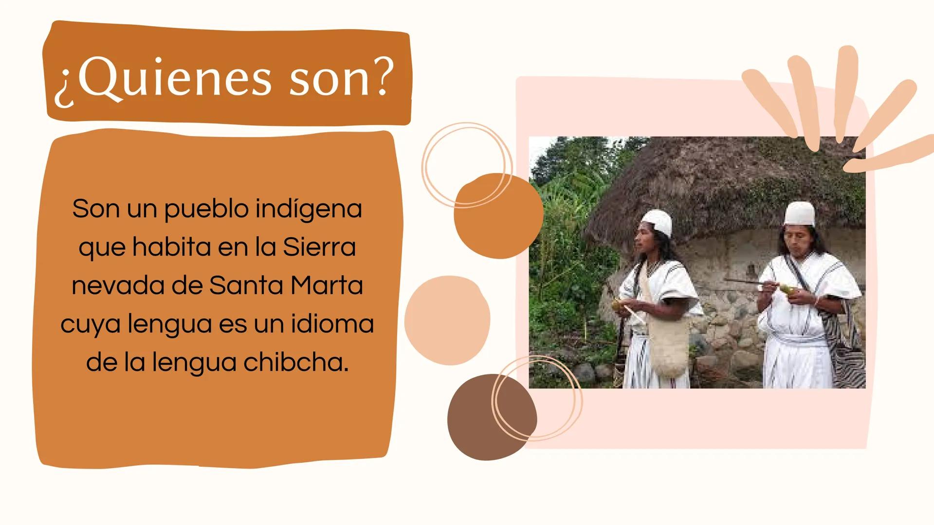 # Los Arhuacos # ¿Quienes son?

Son un pueblo indígena
que habita en la Sierra
nevada de Santa Marta
cuya lengua es un idioma
de la lengua c