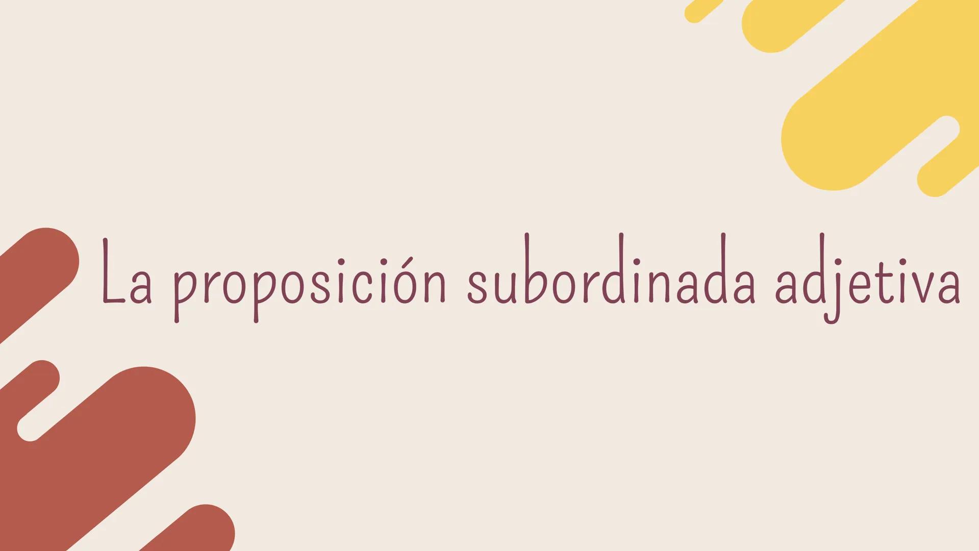 # La proposición subordinada adjetiva ## Que es?

La proposición subordinada adjetiva es
la que trabaja como un adjetivo es decir
un modific
