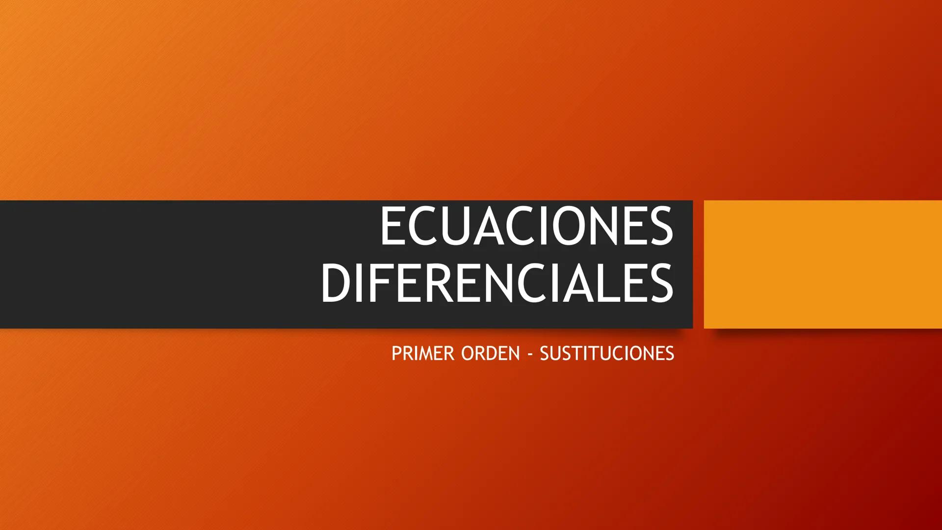 # ECUACIONES
## DIFERENCIALES
PRIMER ORDEN - SUSTITUCIONES SOLUCIONES POR SUSTITUCIÓN

INTRODUCCIÓN Normalmente resolvemos una ecuación dife