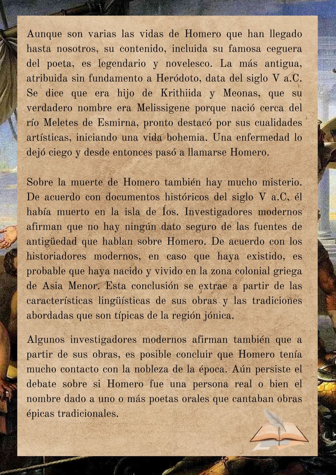 Biografía de
Homero
(Siglo VII a.C)
Fue un poeta de la Antigua Grecia que nació y vivió en el
siglo VII a.C. Es autor de dos de las principa