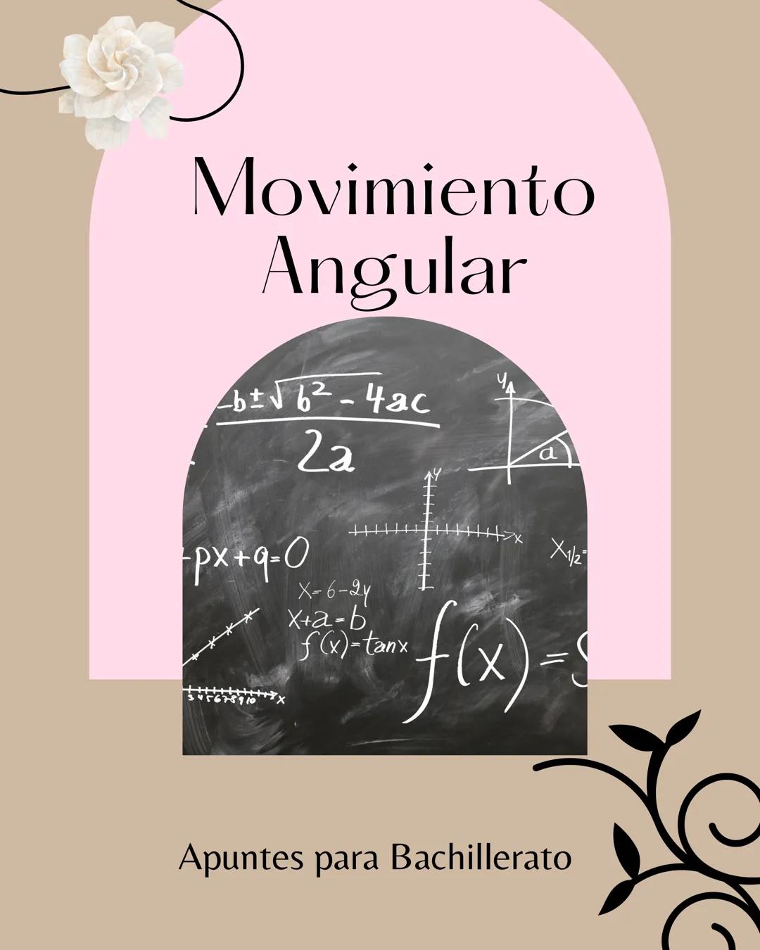 Movimiento
Angular
-b±√6²-4ac
2a
px+9-0
X-6-24
X+a-b
f(x)=tanx
a
X1/2
"- f(x) = s
Apuntes para Bachillerato novimiento Angular
Movimiento An