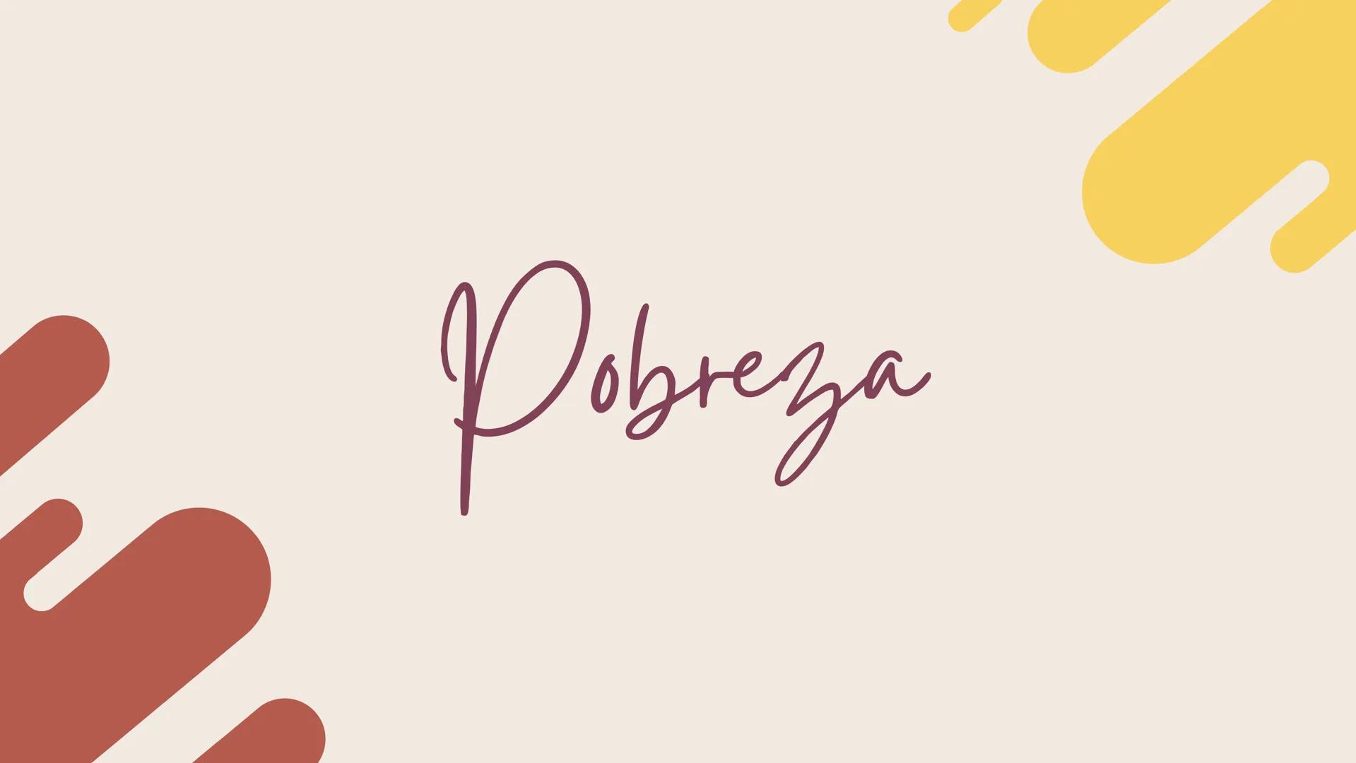 Pobreza ¿Qué es la Pobreza?

La pobreza se define como la falta de recursos necesarios para
satisfacer las necesidades básicas, como aliment