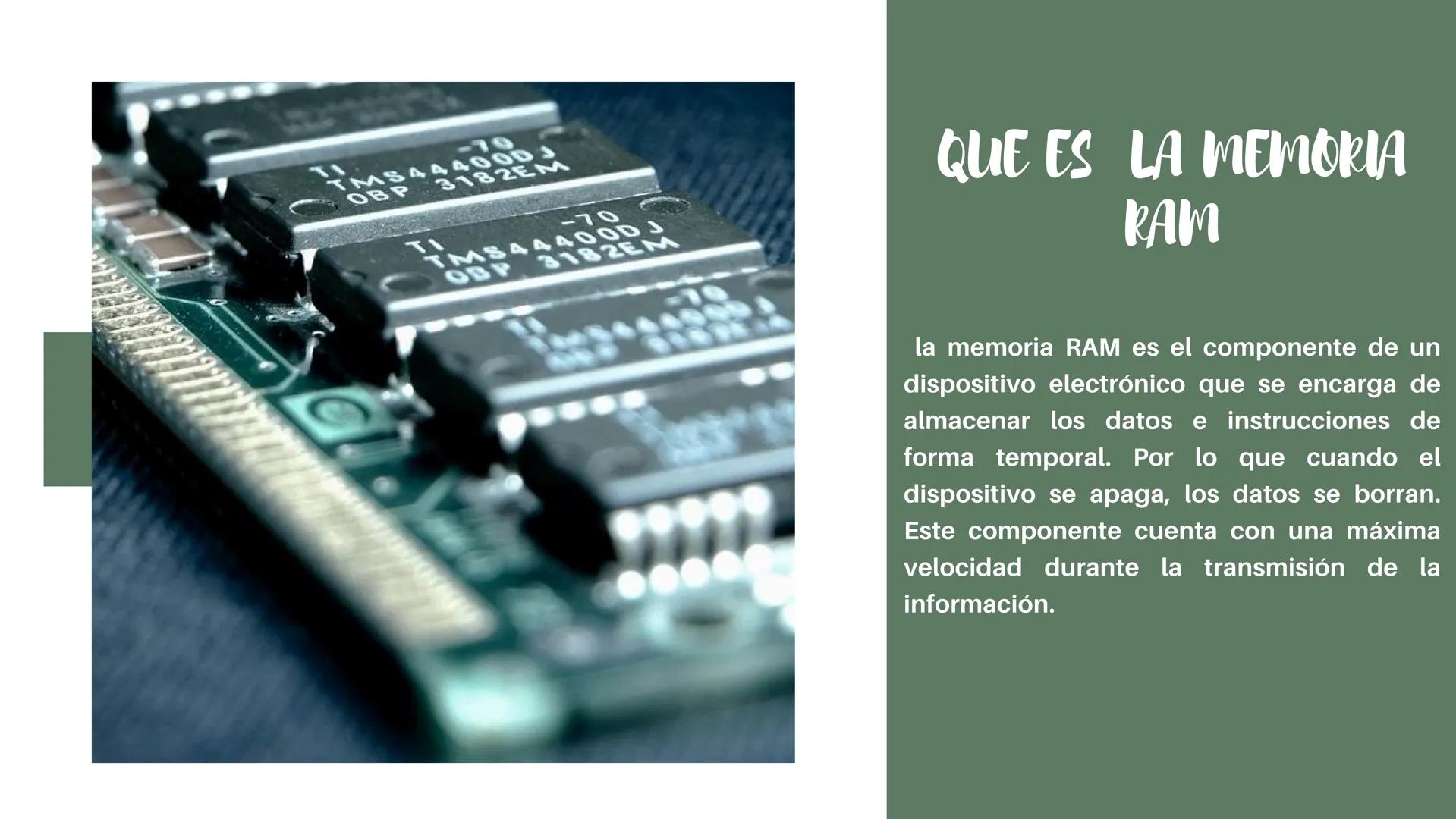 MEMORIA
RAM TI
-70
TMS44400D 3
OBP 3182EM
TI
-70
TMS44400DJ
OBP 3182EM
QUE ES LA MEMORIA
RAM
la memoria RAM es el componente de un
dispositi