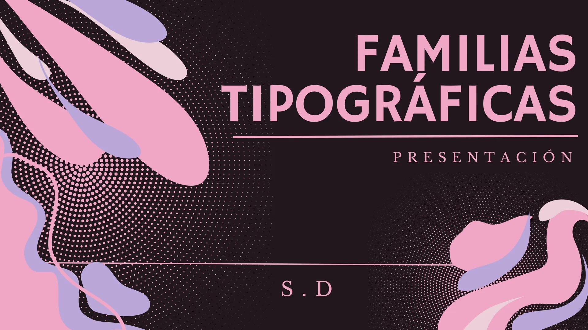 FAMILIAS
TIPOGRÁFICAS
PRESENTACIÓN
S. D Índice
Familias
Tipografía
01
06
tipográficas
Script
Tipografía
Tipografía
02
07
Egipcia
Block
Tipog