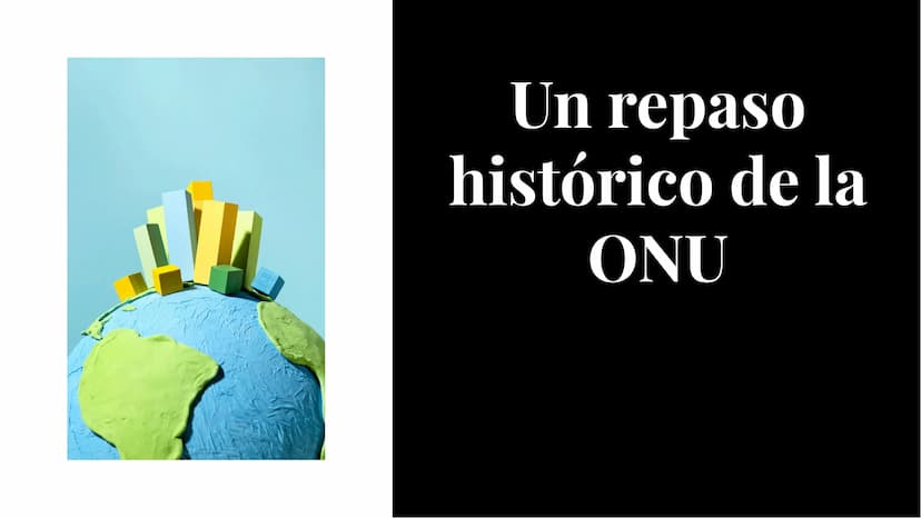 Un repaso
histórico de la
ONU Introducción
La Organización de las Naciones Unidas
(ONU) es un organismo internacional
que busca promover la 
