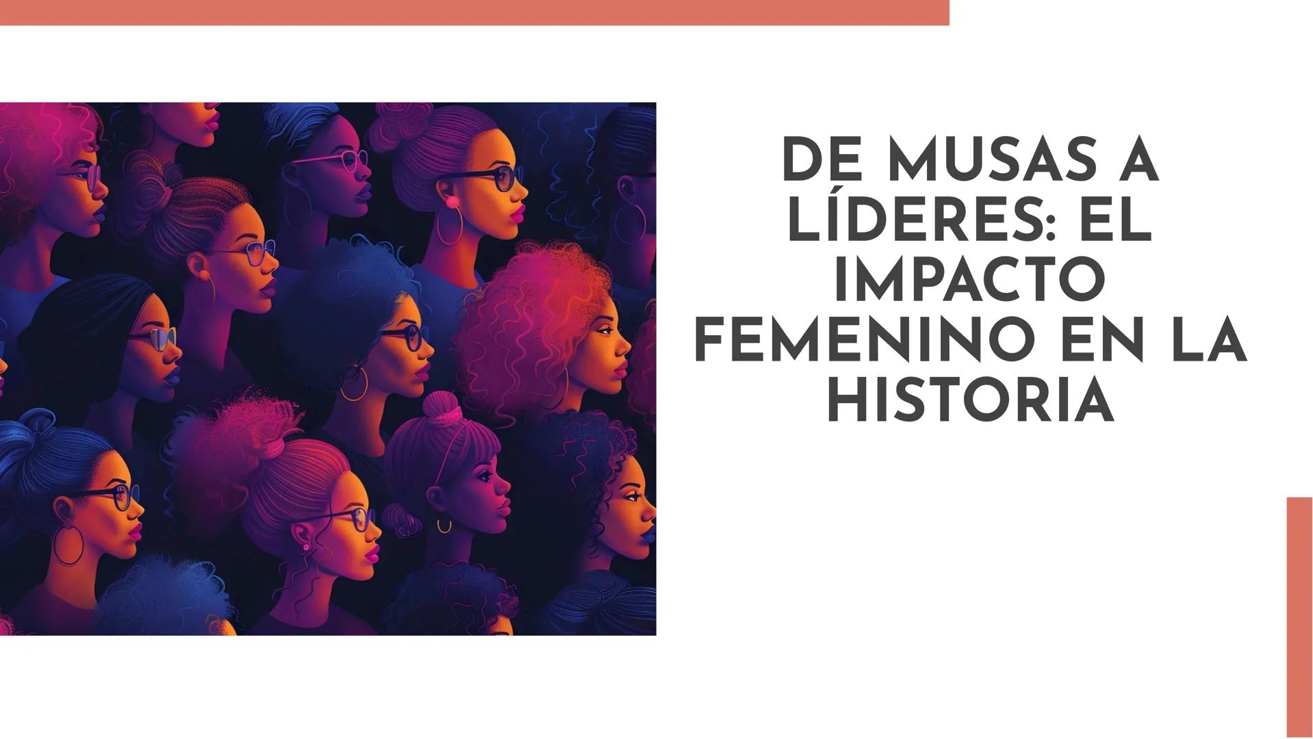 DE MUSAS A
LÍDERES: EL
IMPACTO
FEMENINO EN LA
HISTORIA # INTRODUCCIÓN

El impacto femenino en la historia ha sido
fundamental para el progre
