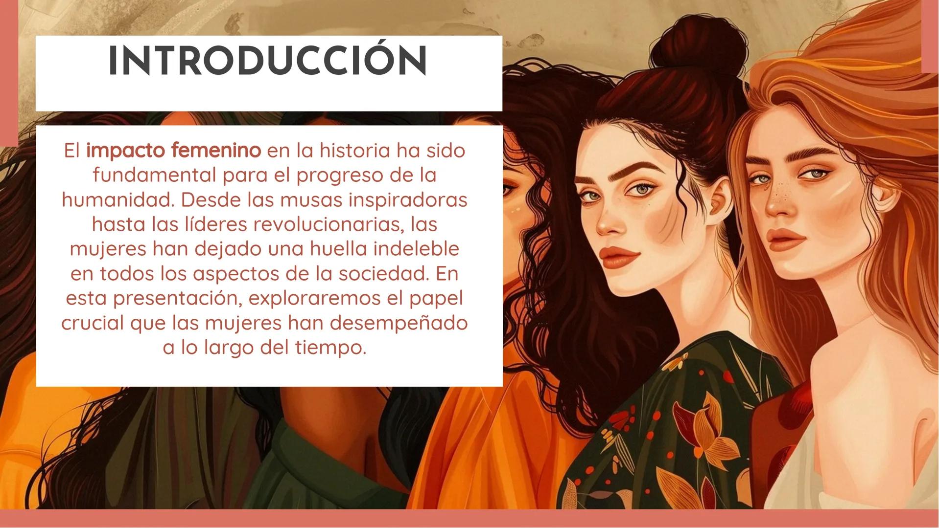 DE MUSAS A
LÍDERES: EL
IMPACTO
FEMENINO EN LA
HISTORIA # INTRODUCCIÓN

El impacto femenino en la historia ha sido
fundamental para el progre