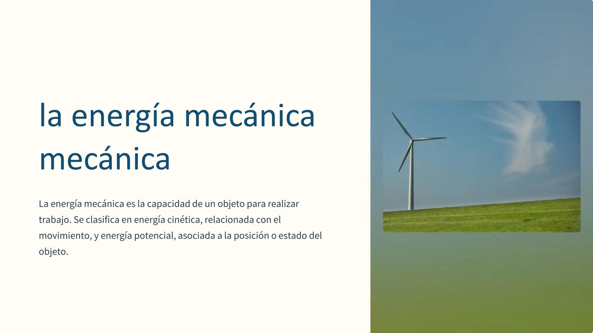 # la energía mecánica

mecánica

La energía mecánica es la capacidad de un objeto para realizar
trabajo. Se clasifica en energía cinética, r