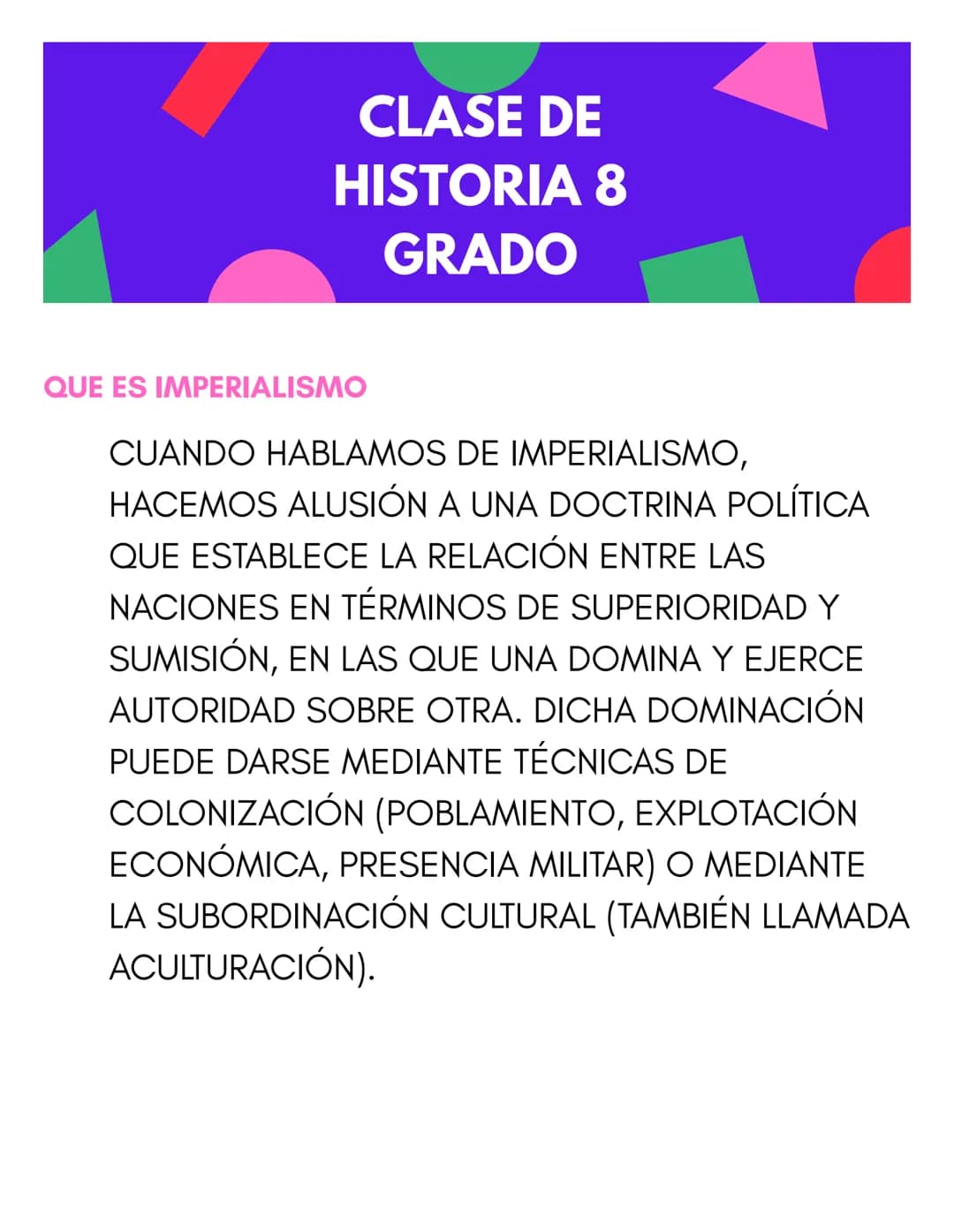 CLASE DE
HISTORIA 8
GRADO
QUE ES IMPERIALISMO
CUANDO HABLAMOS DE IMPERIALISMO,
HACEMOS ALUSIÓN A UNA DOCTRINA POLÍTICA
QUE ESTABLECE LA RELA
