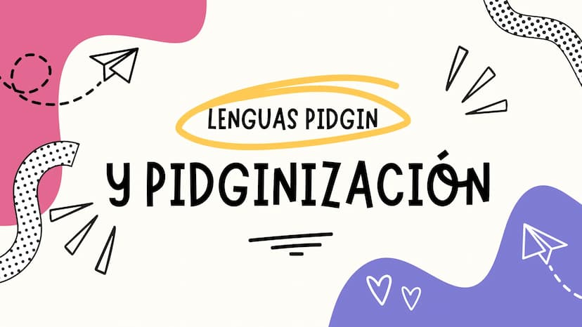 LENGUAS PIDGIN
Y PIDGINIZACIÓN S
•
Lenguas pidgin
• Definición.
• Usos y utilidad.
⚫ Características.
• Historia y origen.
Ejemplos.
ÍNDICE
