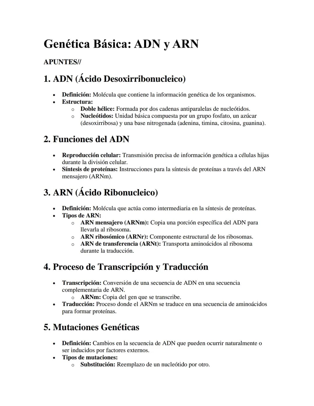 Genética Básica: ADN y ARN
APUNTES//
1. ADN (Ácido Desoxirribonucleico)
•
Definición: Molécula que contiene la información genética de los o