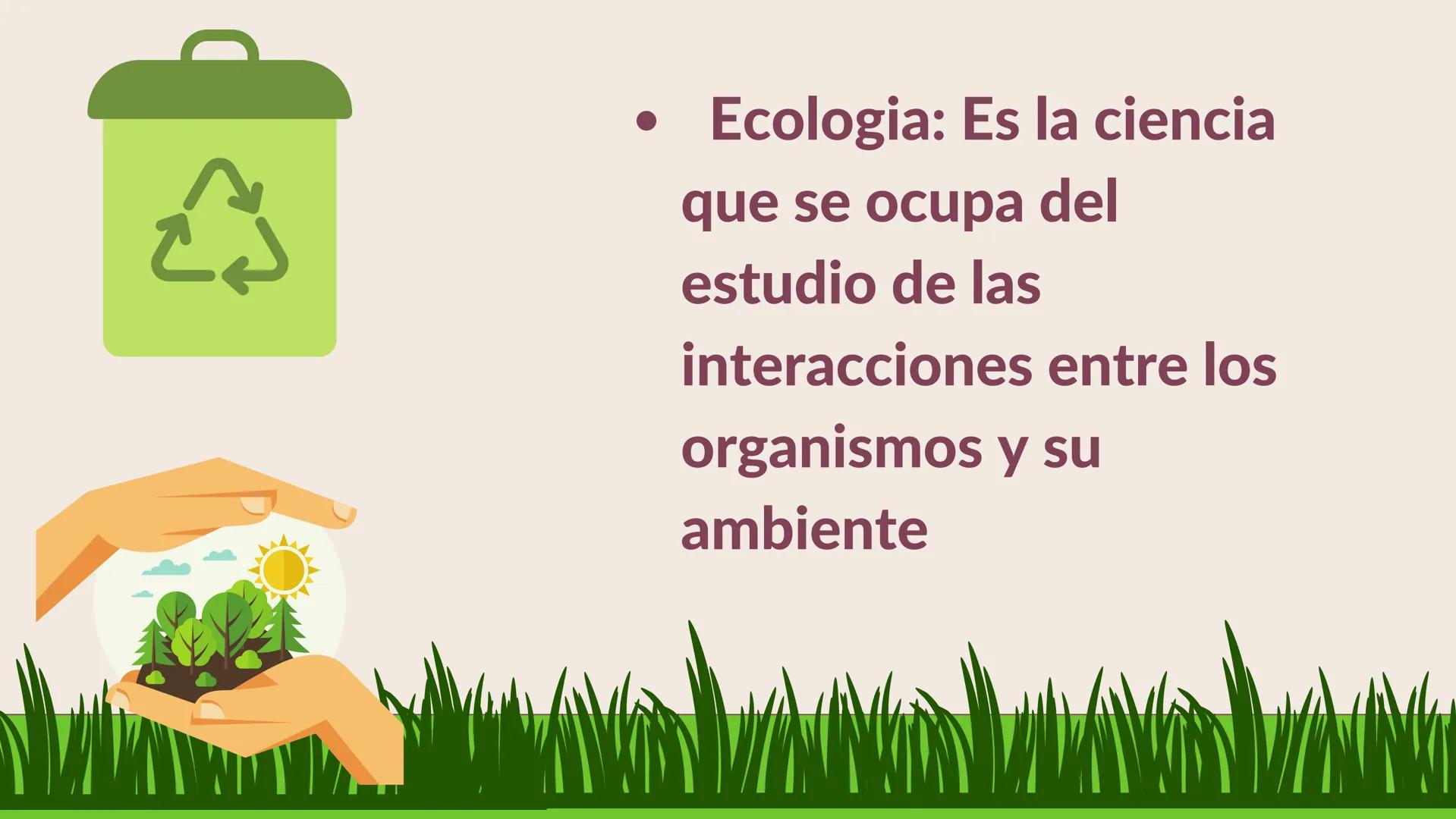 TERMINOS
ECOLOGICOS CONSEPTOS
BASICOS DE
ECOLOGIA ¿QUE SON?
la ecologia es una rama de la biologia que estudia las interacciones
de los sere
