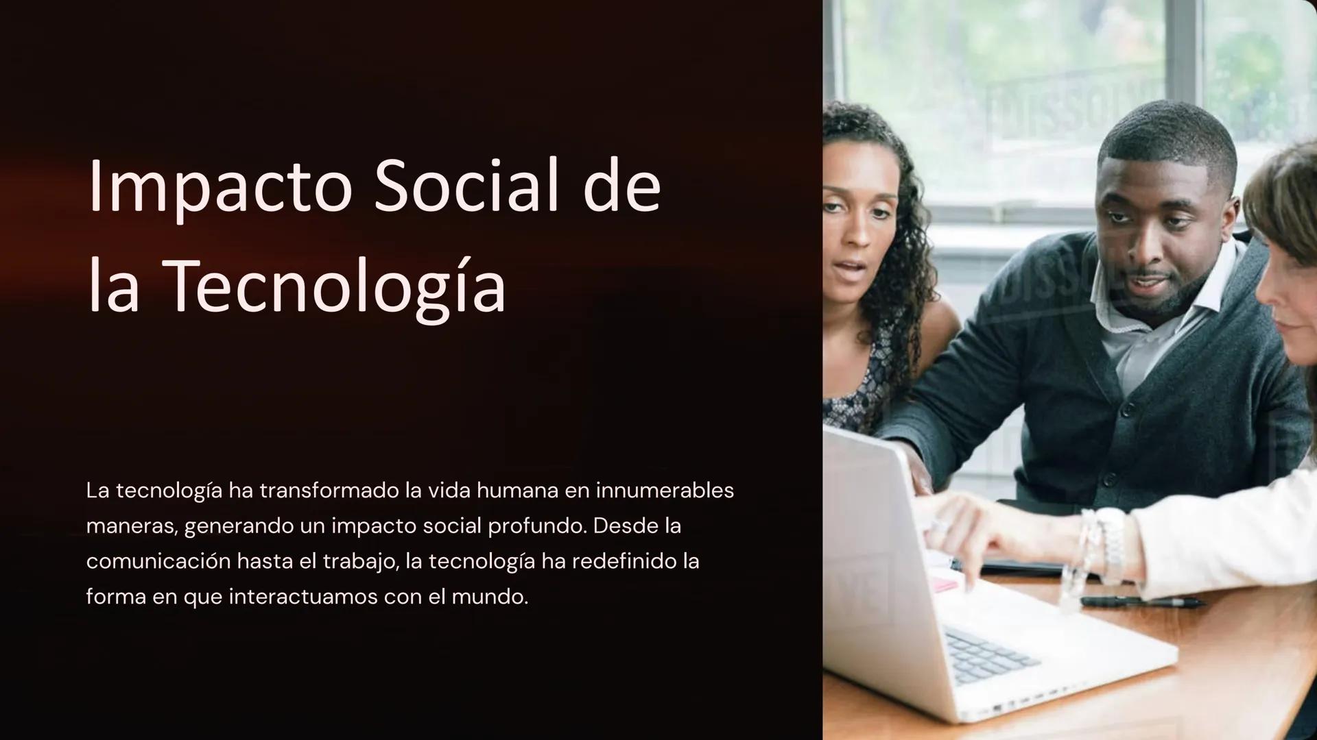 Impacto Social de
la Tecnología
DISSON
DISS
La tecnología ha transformado la vida humana en innumerables
maneras, generando un impacto socia