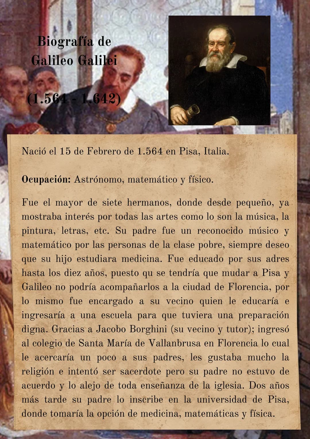 Biografía de
Galileo Galilei
(1.564 1.642)
Nació el 15 de Febrero de 1.564 en Pisa, Italia.
Ocupación: Astrónomo, matemático y físico.
Fue e