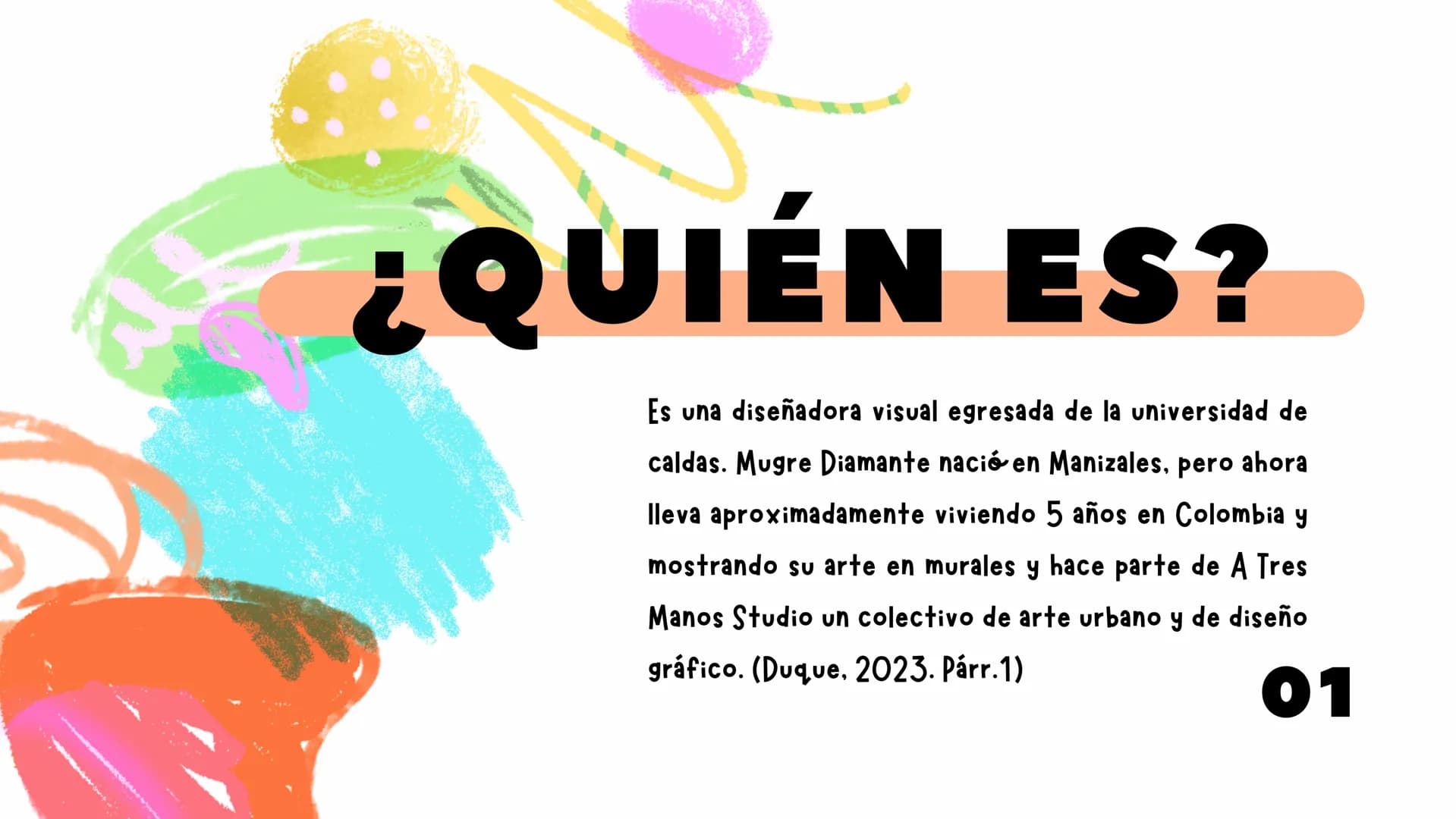 tl
MUGRE
DIAMANTE
KAREN DUARTE P
TABLA DE
CONTENIDO
1.
2.
3.
4.
5.
¿QUIÉN ES?
¿SU HISTORIA?
OBRAS
ANÁLISIS
REFERENCIAS ¿QUIÉN ES?
Es una dis