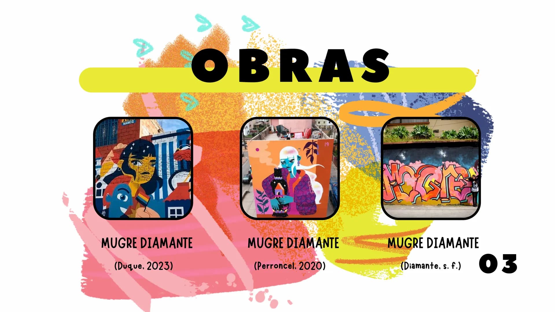 tl
MUGRE
DIAMANTE
KAREN DUARTE P
TABLA DE
CONTENIDO
1.
2.
3.
4.
5.
¿QUIÉN ES?
¿SU HISTORIA?
OBRAS
ANÁLISIS
REFERENCIAS ¿QUIÉN ES?
Es una dis