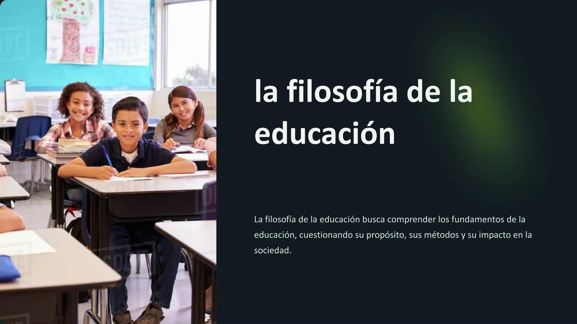 la filosofía de la
educación
La filosofía de la educación busca comprender los fundamentos de la
educación, cuestionando su propósito, sus m