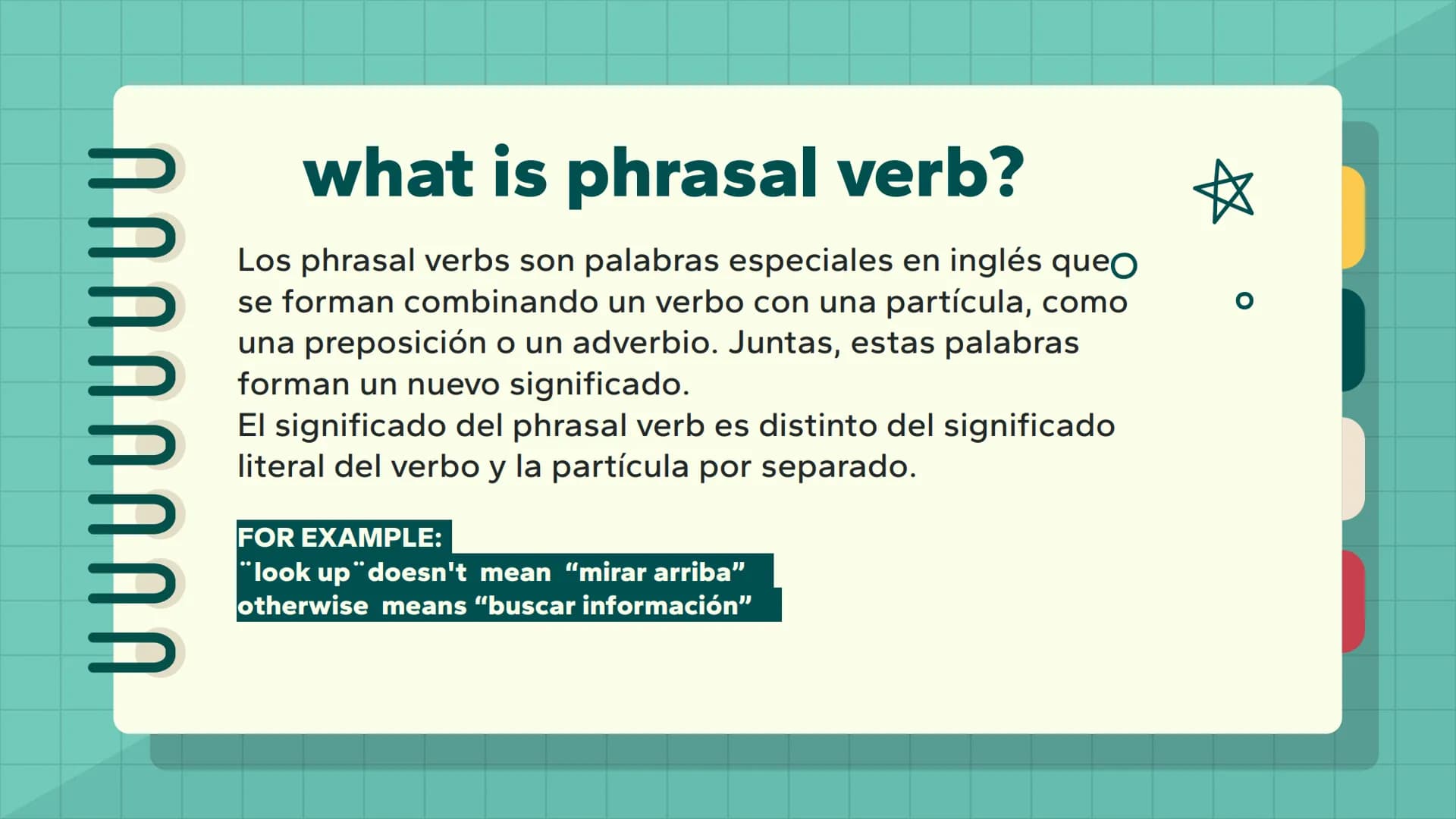 ՈՐ
Phrasal verbs
short explanation
☆ what is phrasal verb?
Los phrasal verbs son palabras especiales en inglés queO
se forman combinando un 