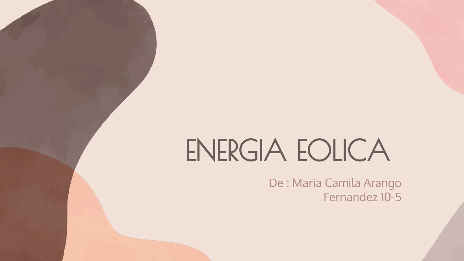 ENERGIA EOLICA
De: Maria Camila Arango
Fernandez 10-5 ¿Que es la energia Eolica?
La energia eolica es aquella que se obtiene a traves del ai