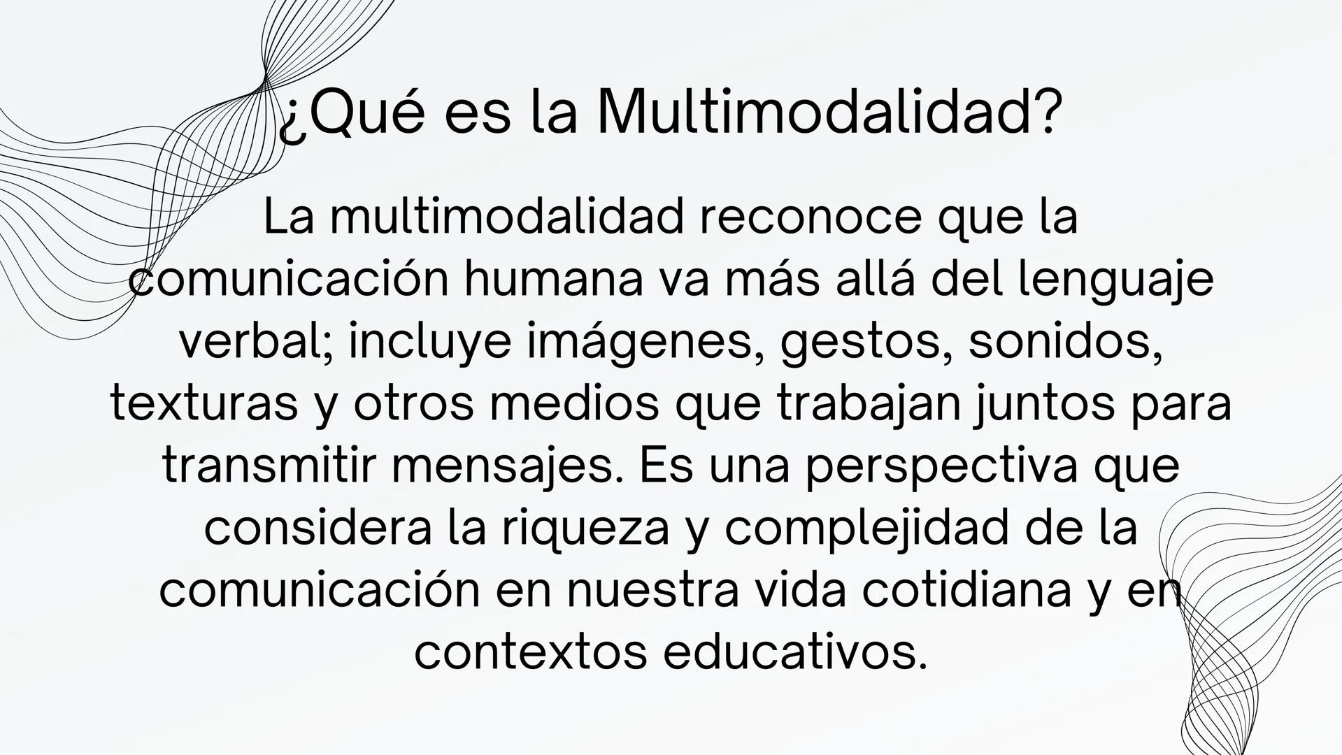 MULTIMODALIDAD ¿Qué es la Multimodalidad?
La multimodalidad reconoce que la
comunicación humana va más allá del lenguaje
verbal; incluye imá