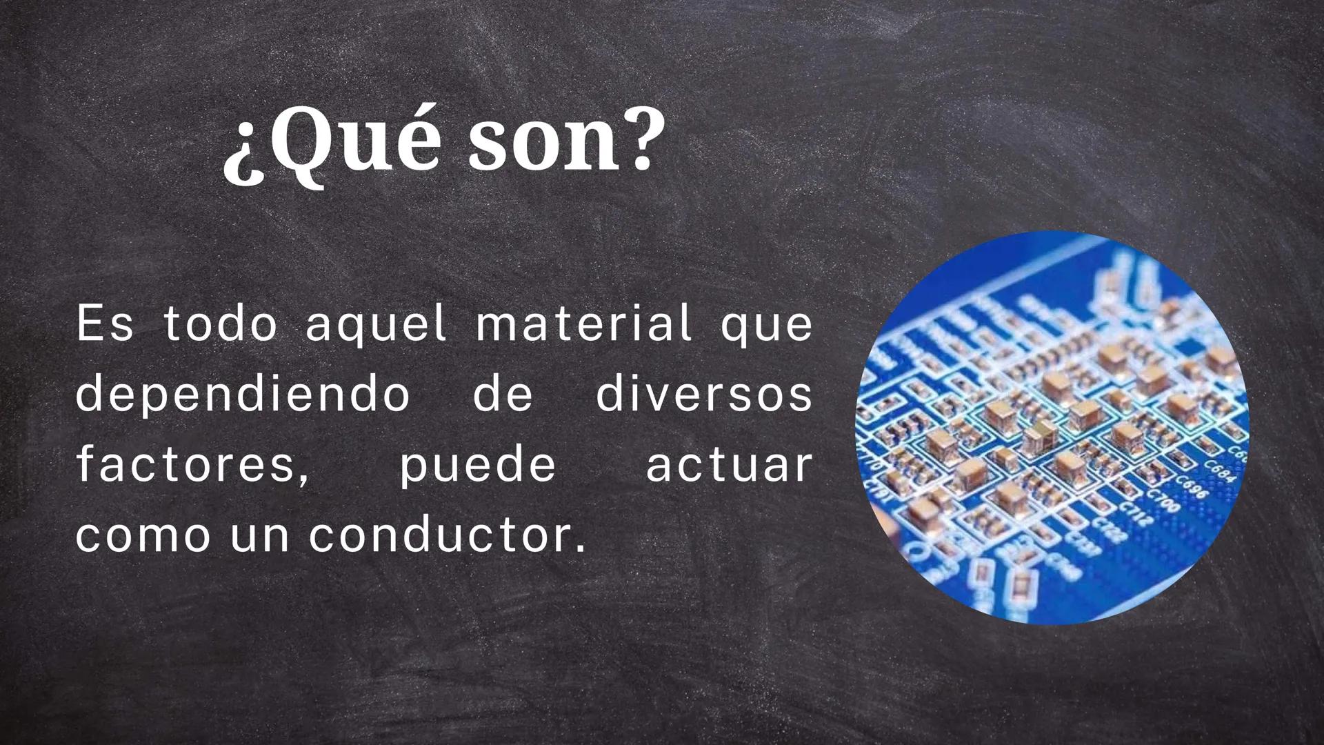 Física
Semiconductores
Alan Pardo # ¿Qué son?

Es todo aquel material que
dependiendo de diversos
factores, puede actuar
como un conductor.
