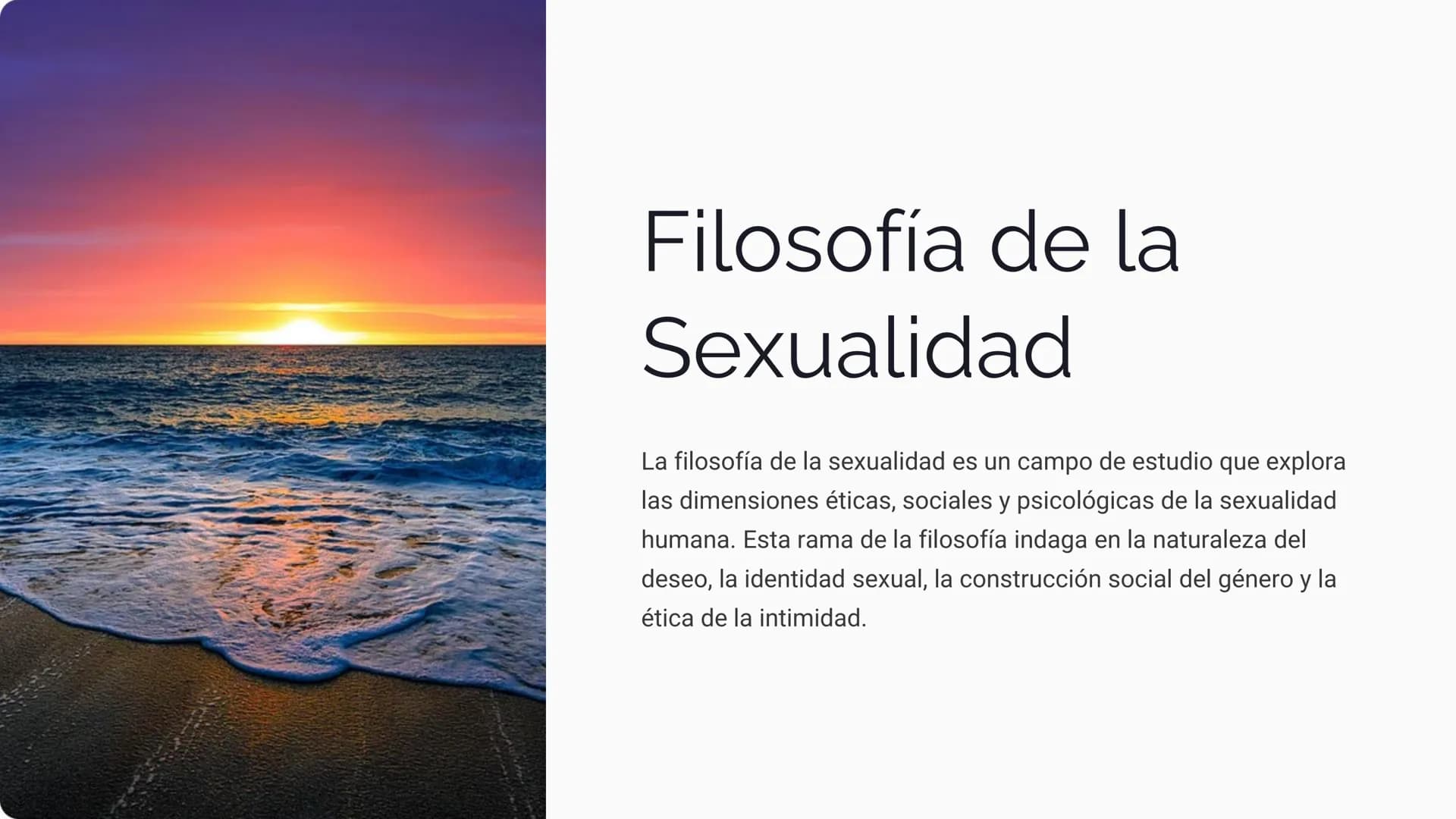 Filosofía de la
Sexualidad
La filosofía de la sexualidad es un campo de estudio que explora
las dimensiones éticas, sociales y psicológicas 