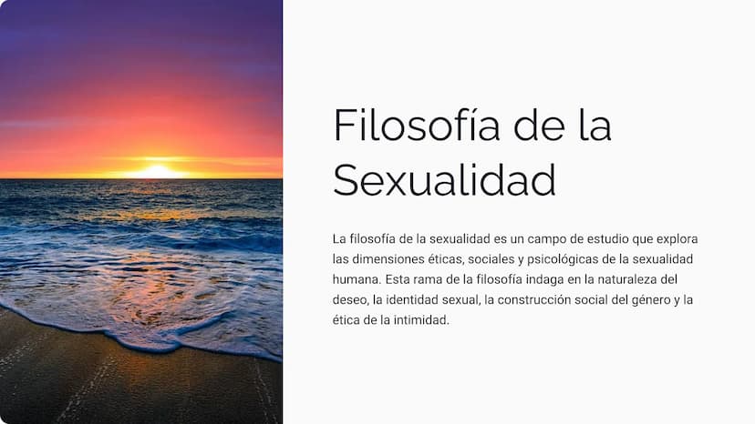 Filosofía de la
Sexualidad
La filosofía de la sexualidad es un campo de estudio que explora
las dimensiones éticas, sociales y psicológicas 