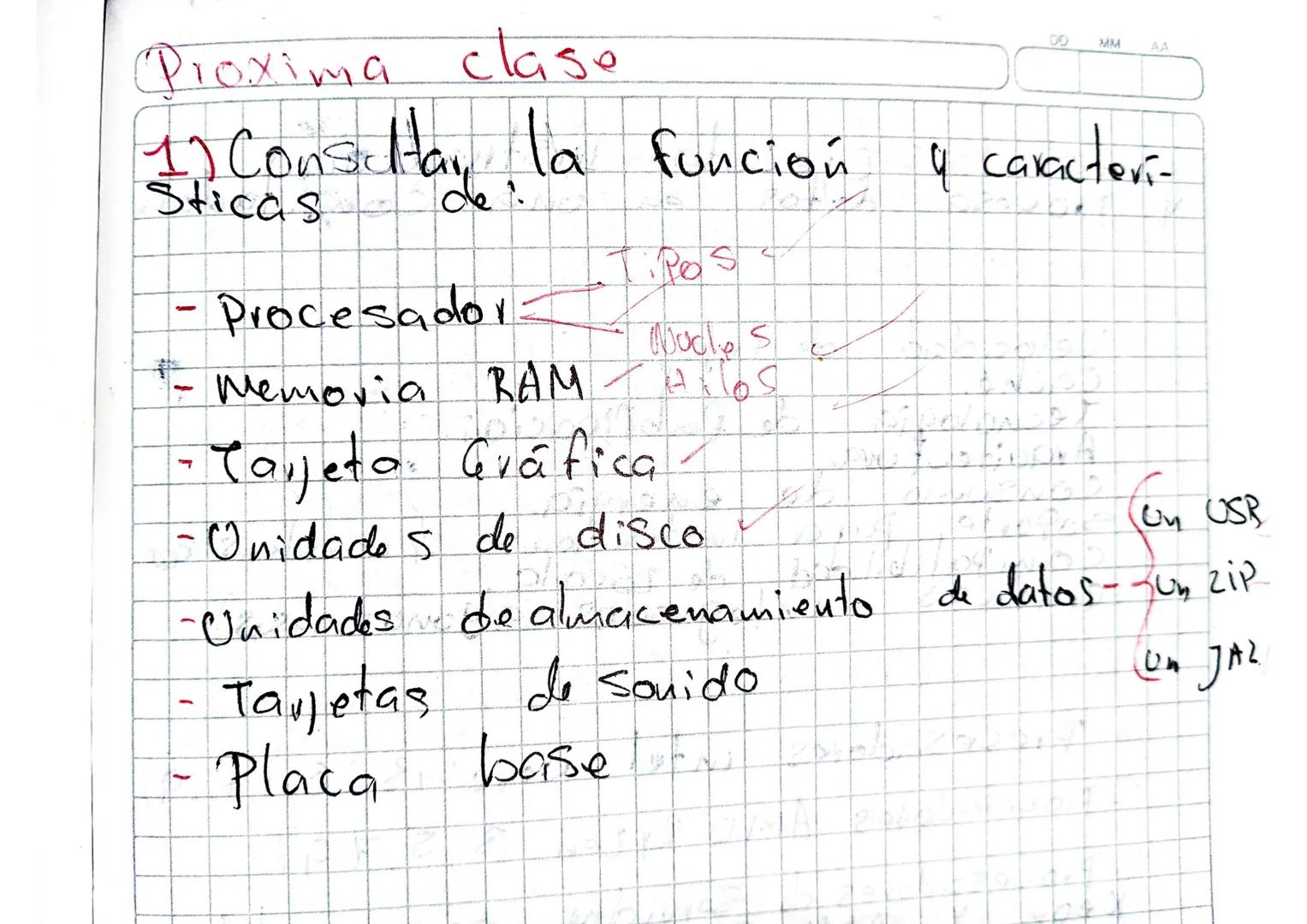 Proxima clase
DD
MM
AA
1) Consultan, la función y caracterí
Sticas de
-
- Procesador Tipos
S
Wudles
- Memoria RAM / AiOS
- Tarjeta. Gráfica
