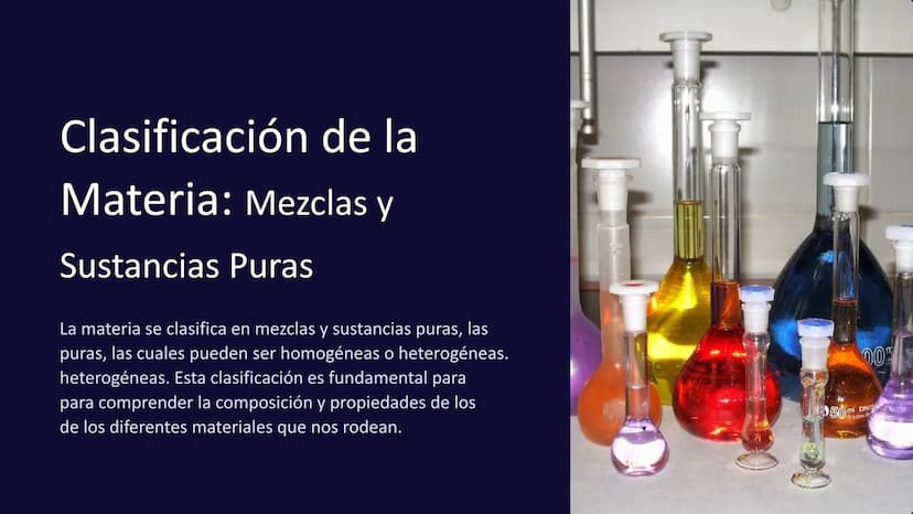 Clasificación de la
Materia: Mezclas y
Sustancias Puras
La materia se clasifica en mezclas y sustancias puras, las
puras, las cuales pueden 