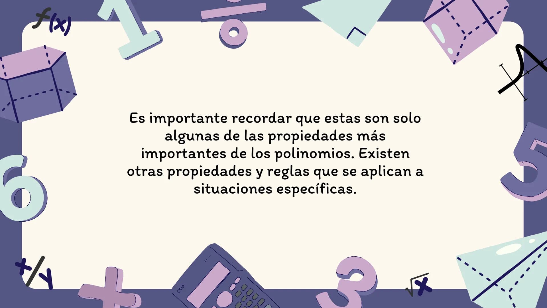 f(x)
+/
PROPIEDADES DE LAS
OPERACIONES CON
POLINOMIOS
√x
5 f(x)
BIENVENIDOS
¡Adentrémonos en el maravilloso mundo de
las Matemáticas! LEY
CO