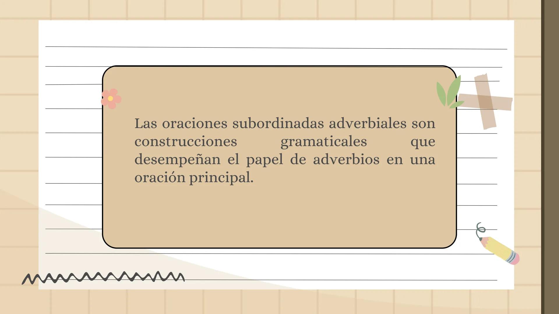 ORACIONES
SUBORDINADAS
ADVERBIALES ¿QUÉ SON?
Las oraciones subordinadas adverbiales son aquellas que
desempeñan la función de complemento ci