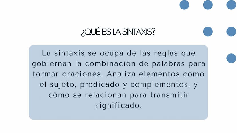 SINTAXIS ¿QUÉ ES LA SINTAXIS?
La sintaxis se ocupa de las reglas que
gobiernan la combinación de palabras para
formar oraciones. Analiza ele
