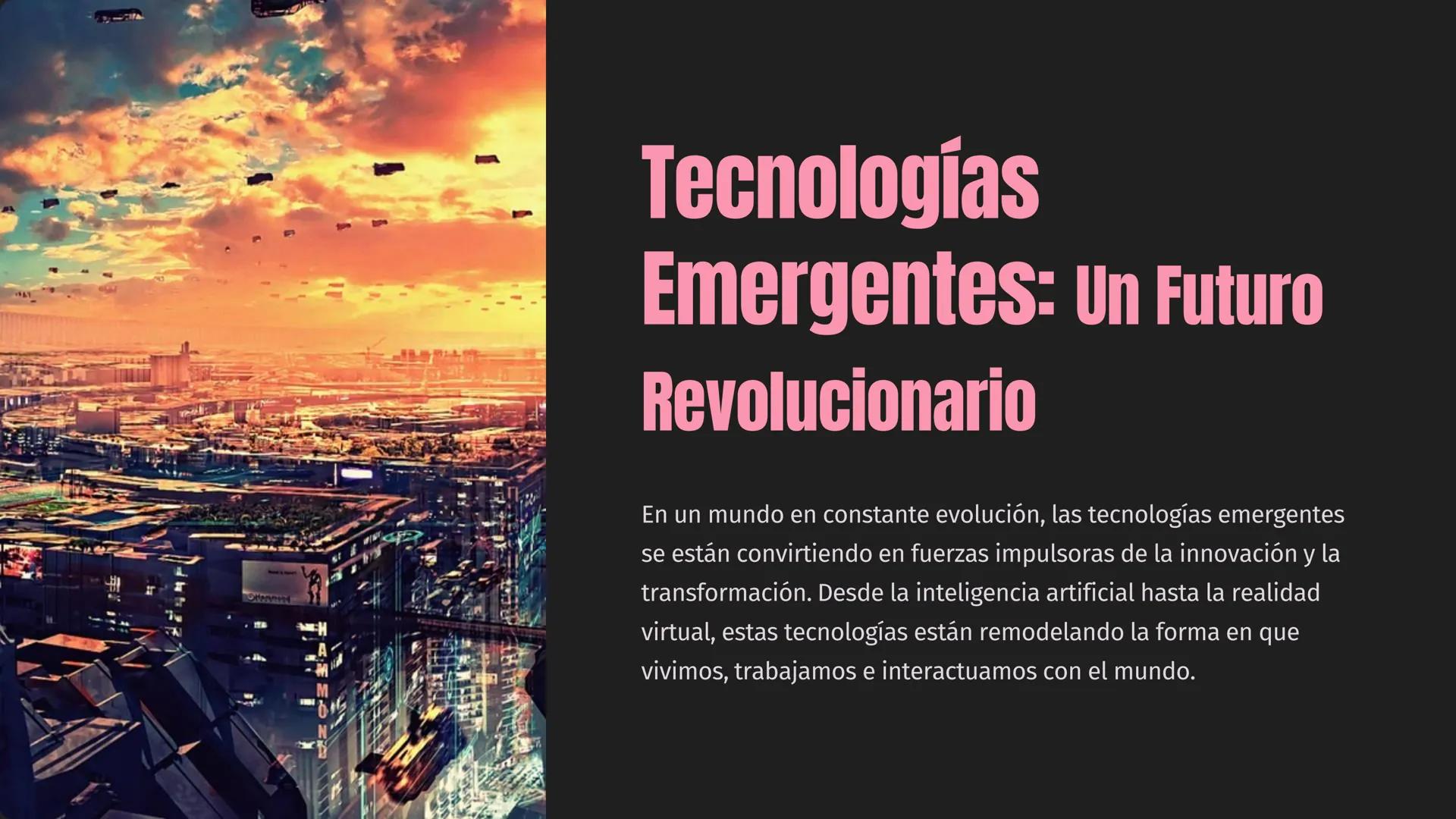 Tecnologías
Emergentes: Un Futuro
Revolucionario
En un mundo en constante evolución, las tecnologías emergentes
se están convirtiendo en fue