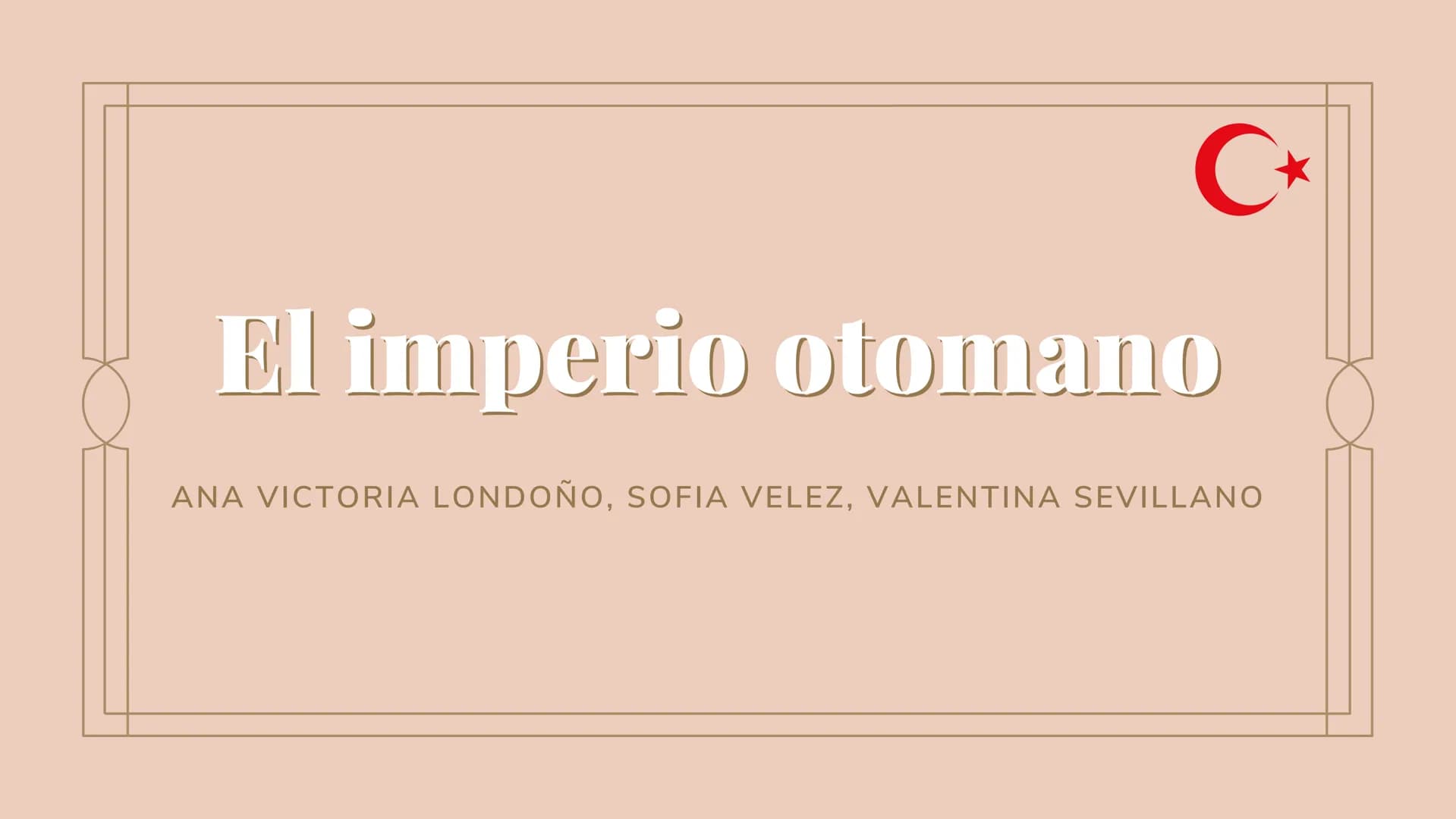 El imperio otomano
C⭑
ANA VICTORIA LONDOÑO, SOFIA VELEZ, VALENTINA SEVILLANO ¿Que fue el Imperio Otomano?
El Imperio otomano, oficialmente S