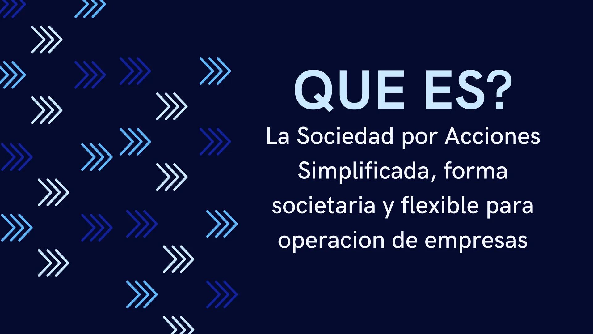 >>>
الل
QUE ES?

La Sociedad por Acciones
Simplificada, forma
societaria y flexible para
operacion de empresas # CARACTERISTICAS

Numero de 