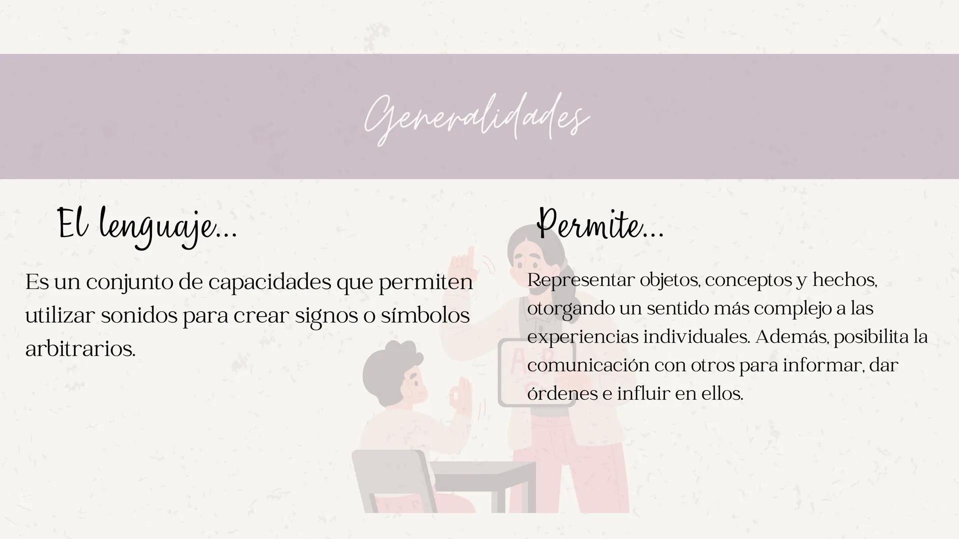 El lenguaje....
Generalidades
Es un conjunto de capacidades que permiten
utilizar sonidos para crear signos o símbolos
arbitrarios.
Permite.