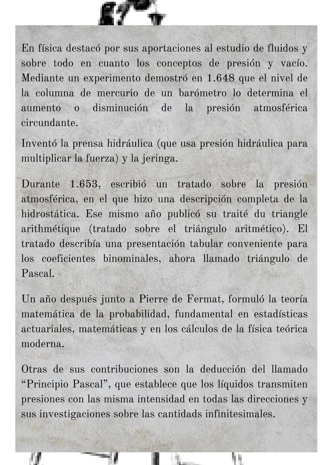 Biografía de
Blaise Pascal
(1.623 1.662
-
Nació el 19 de Junio de 1.623 en Clermont
Ferrand,
Francia. Hijo de Étienne Pascal y de Antoinette