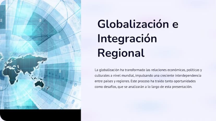 a
a
alamu
Globalización e
Integración
Regional
La globalización ha transformado las relaciones económicas, políticas y
culturales a nivel mu