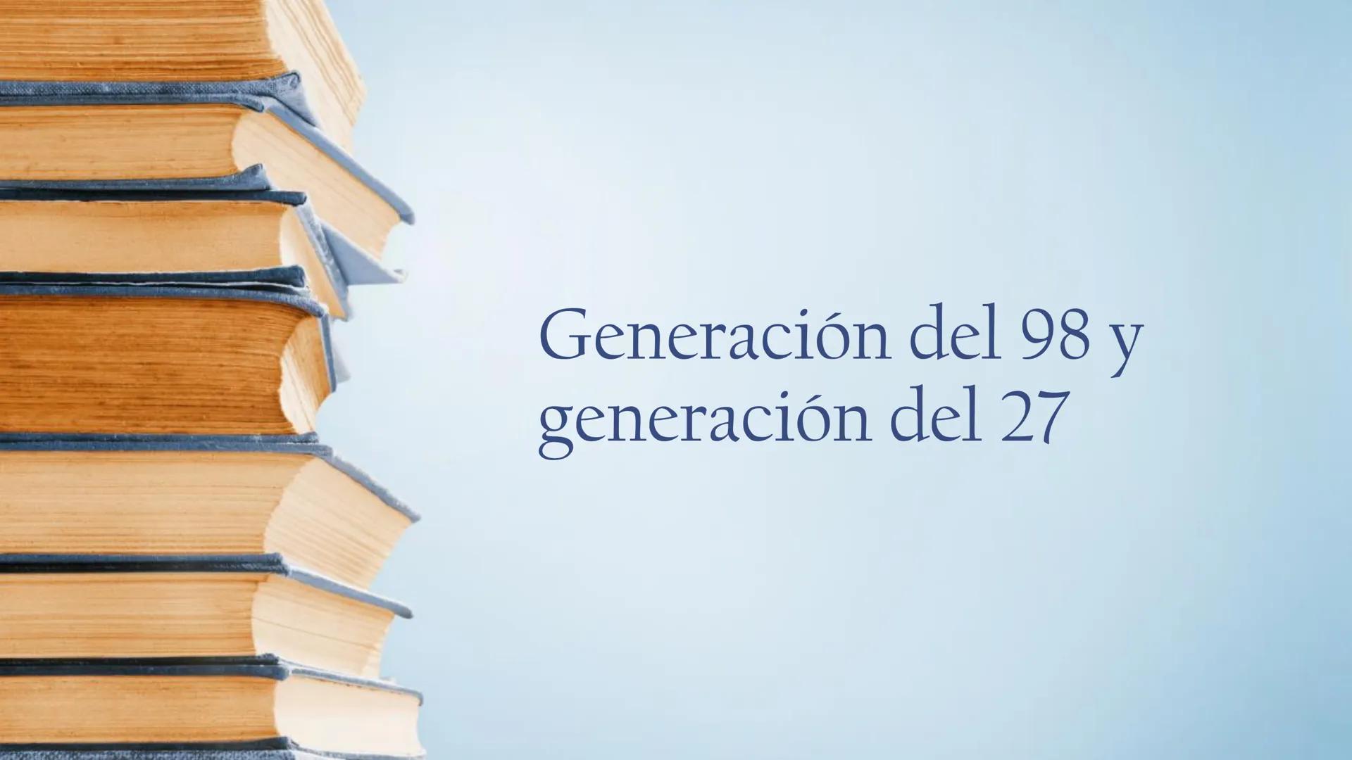 Generación del 98 y
generación del 27 Generación del 98
Corriente literaria. Tomo fuerza en España a finales del siglo XIX como
consecuencia