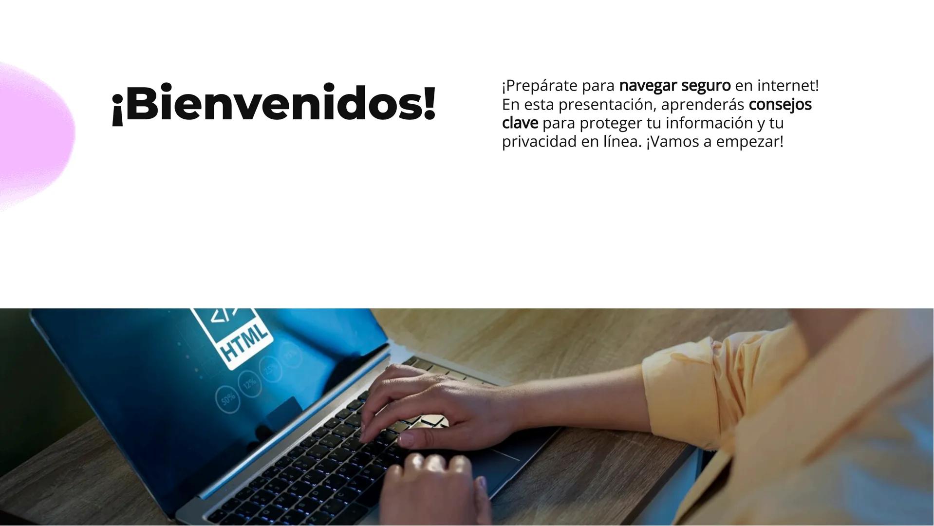 ¡Navega seguro!
Consejos para
protegerte en internet ¡Bienvenidos!
¡Prepárate para navegar seguro en internet!
En esta presentación, aprende