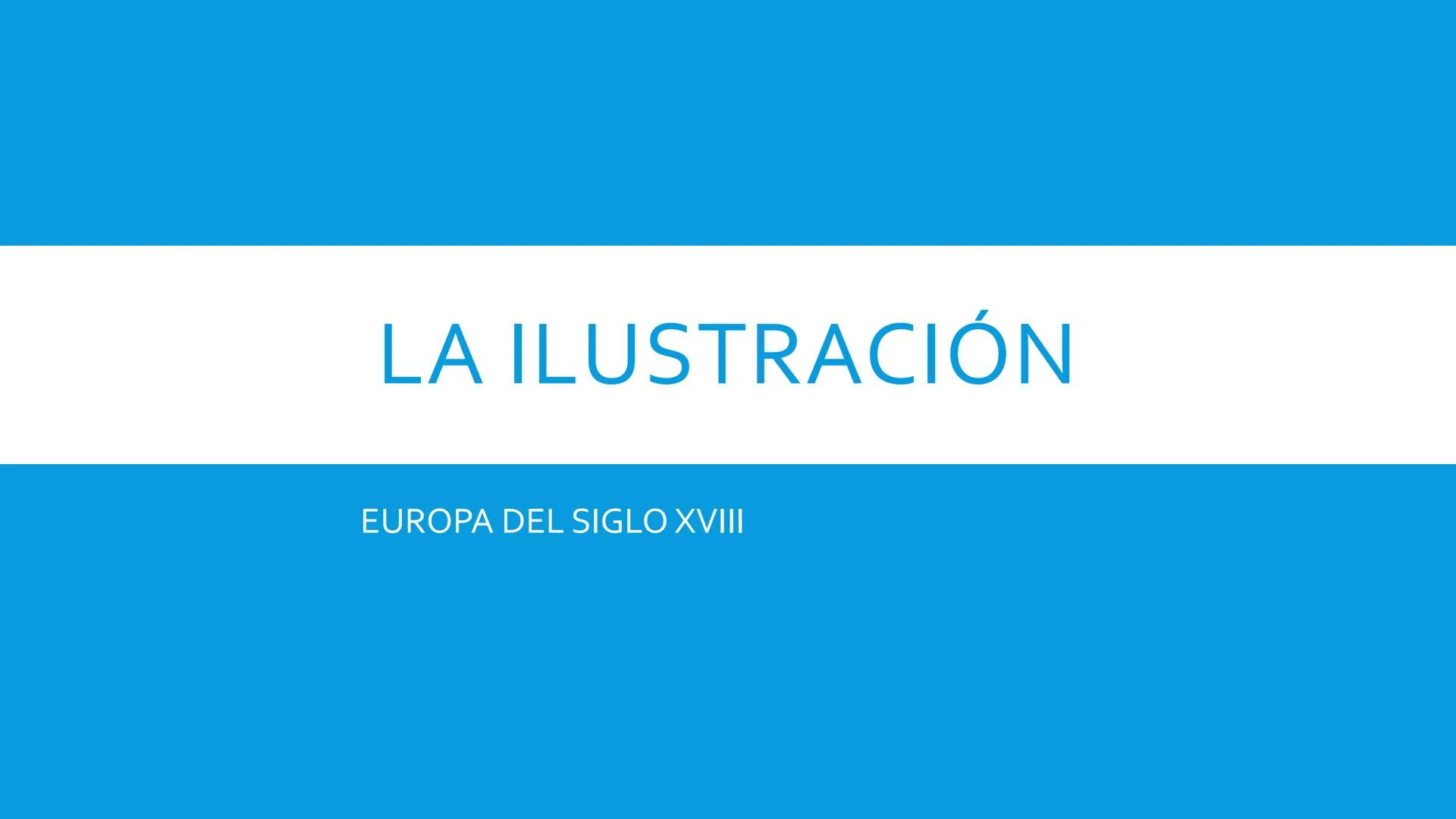 LA ILUSTRACIÓN
EUROPA DEL SIGLO XVIII EDUCACIÓN ILUSTRADA
El movimiento ilustrado impulsó los conocimientos científicos y racionales a travé
