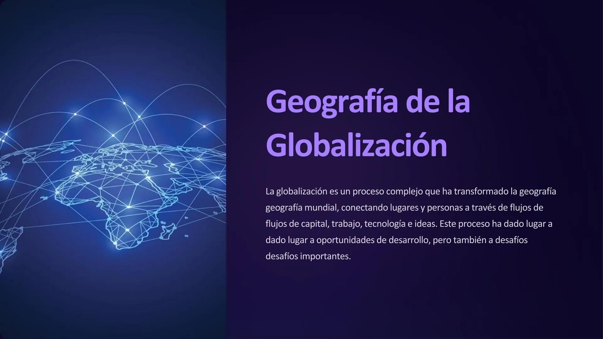 Geografía de la
Globalización
La globalización es un proceso complejo que ha transformado la geografía
geografía mundial, conectando lugares