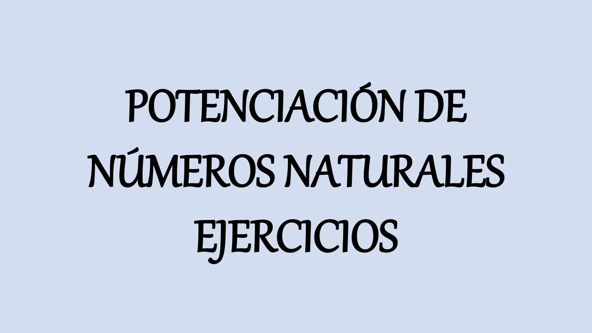 POTENCIACIÓN DE
NÚMEROS NATURALES
EJERCICIOS 1. aman = am+n
PROPIEDADES DE LA POTENCIACIÓN
am
5. — = a": a" = am-n
an
2. (am)n = am.n
6. a =
